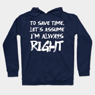 To save time, let's assume I'm always right Hoodie